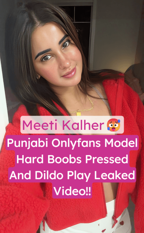 Punjabi Onlyfans Model Meeti Kalher Hard Boobs Pressed and Brutal Pussy Dildo Fuck Session