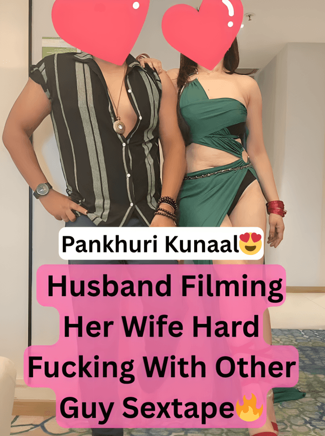 Viral Couple Pankhuri Kunaal Husband Films Wife Hard Fucking With Other Guy In Hotel