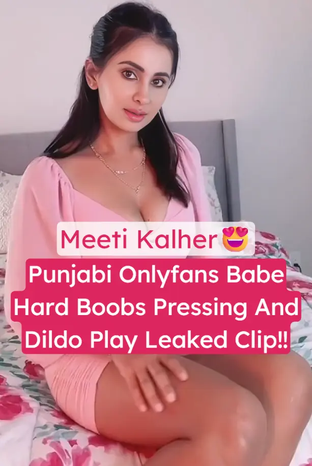 Punjabi Onlyfans Babe Meeti Kalher Leaked Hard Boobs Pressing & Loud Moaning Pussy Dildo Fuck