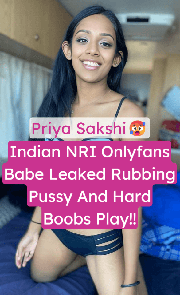 Indian NRI Onlyfans Babe Priya Sakshi Leaked Fully Nude Rubbing Pussy and Playing Big Boobs