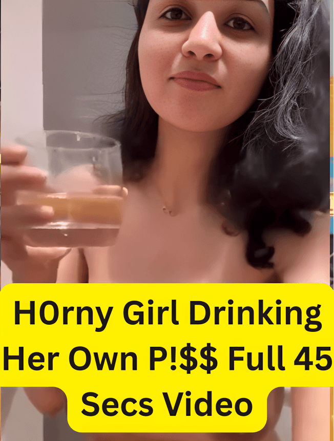 Horny Desi Babe Showing Herself Fully Nude And Drinking Her Own Piss And Showing Big Boobs