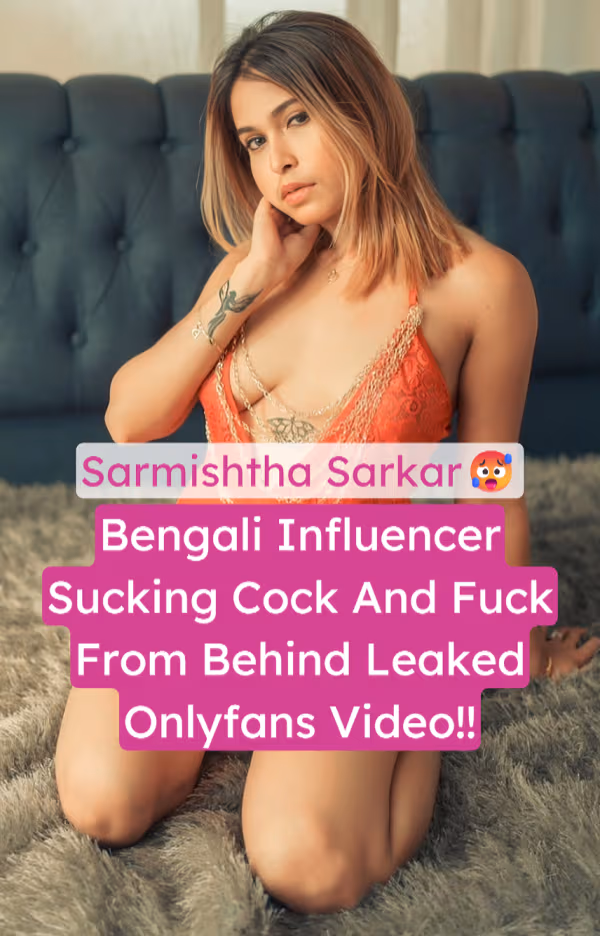 Bengali Influencer Sarmishtha Sarkar Leaked MMS Sucking Cock And Hard Fucked From Behind