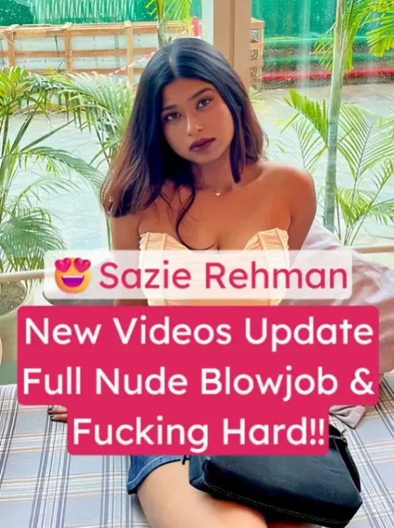Sazie Rehman Leaked Videos: Nude Fingering, Blowjob & Hardcore Fucking with Boyfriend